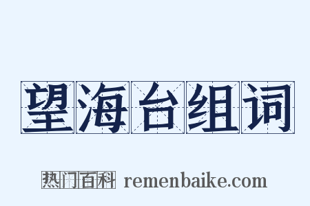 望海台组词是什么意思的图片